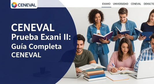 Prueba Exani Exam II: Guía Completa CENEVAL 2024